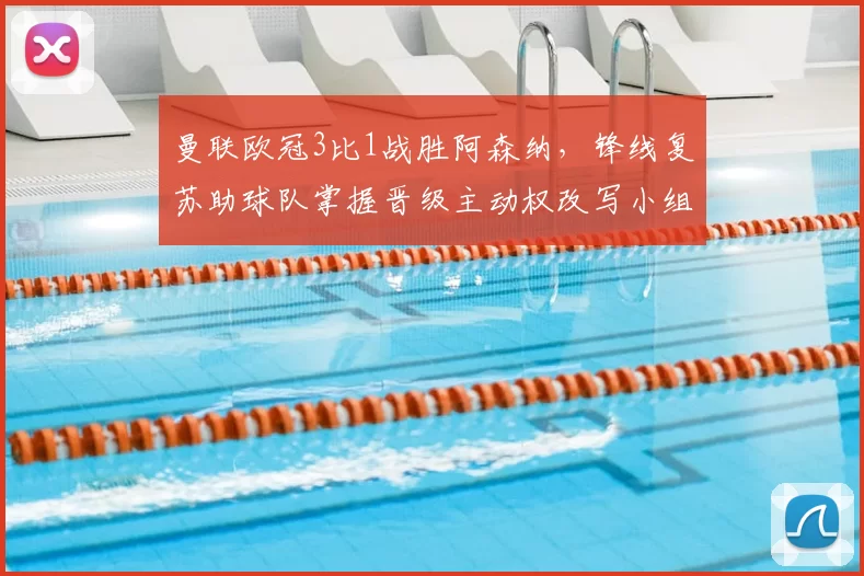 曼联欧冠3比1战胜阿森纳,锋线复苏助球队掌握晋级主动权改写小组形势