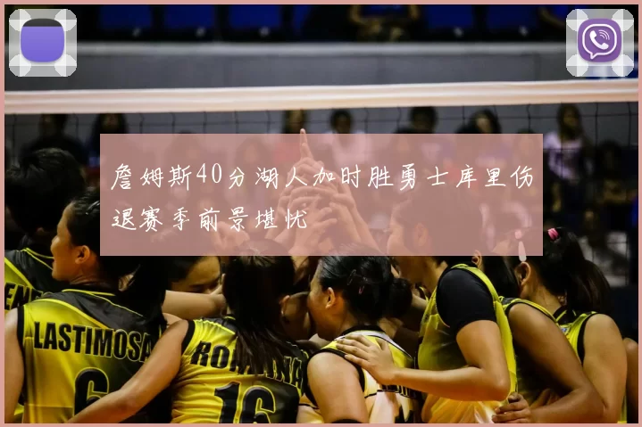 詹姆斯40分湖人加时胜勇士库里伤退赛季前景堪忧