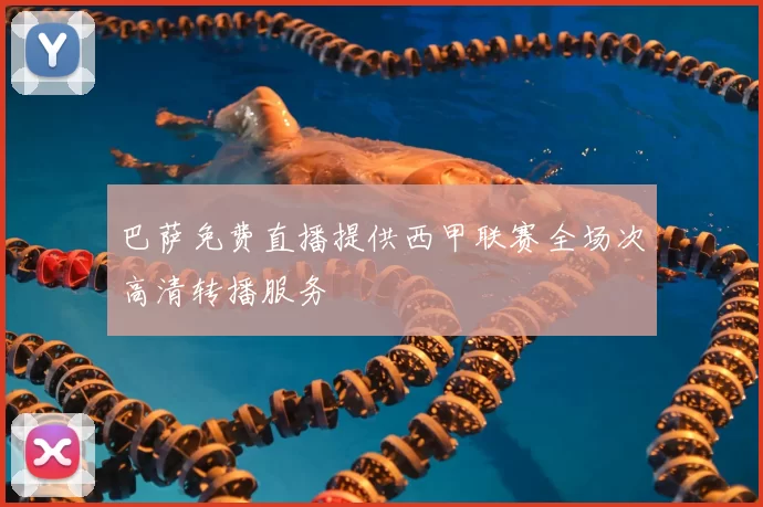 巴萨免费直播提供西甲联赛全场次高清转播服务
