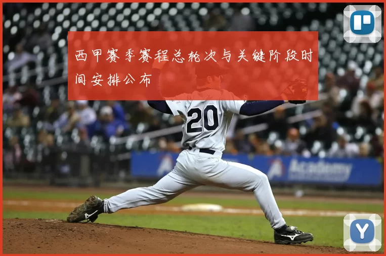 西甲赛季赛程总轮次与关键阶段时间安排公布