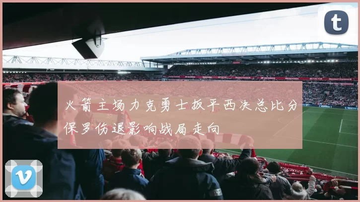 火箭主场力克勇士扳平西决总比分保罗伤退影响战局走向