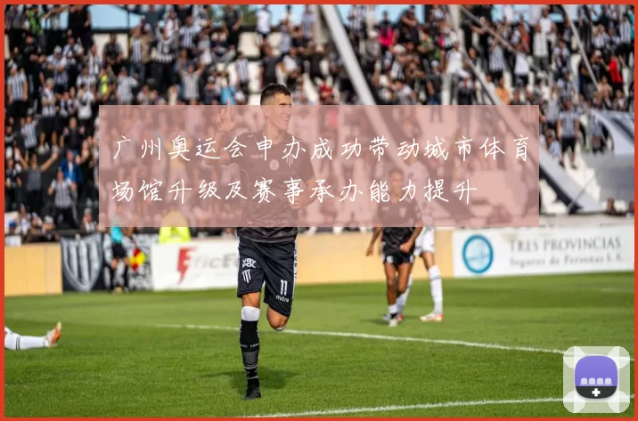 广州奥运会申办成功带动城市体育场馆升级及赛事承办能力提升