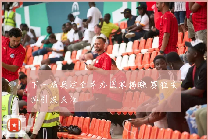 下一届奥运会举办国家揭晓 赛程安排引发关注