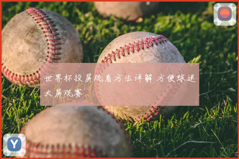 世界杯投屏观看方法详解 方便球迷大屏观赛
